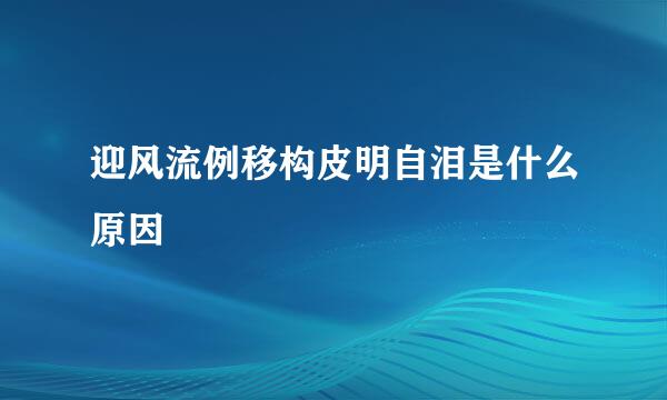 迎风流例移构皮明自泪是什么原因