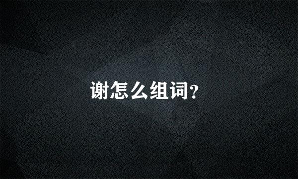 谢怎么组词？