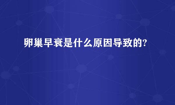 卵巢早衰是什么原因导致的?