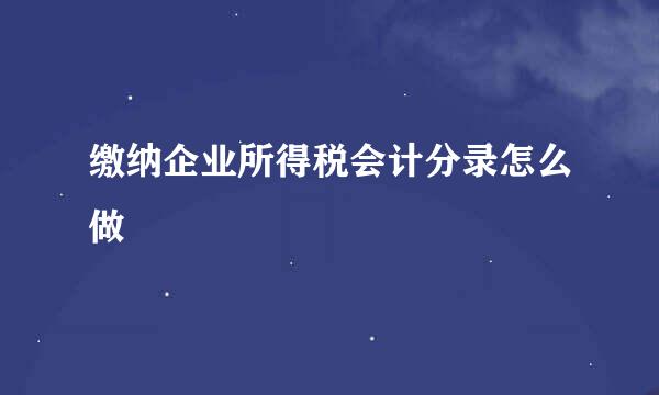 缴纳企业所得税会计分录怎么做