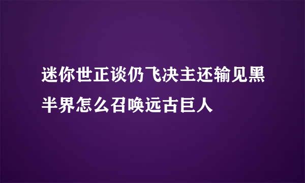 迷你世正谈仍飞决主还输见黑半界怎么召唤远古巨人