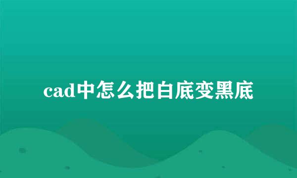 cad中怎么把白底变黑底