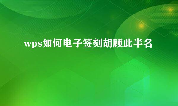 wps如何电子签刻胡顾此半名