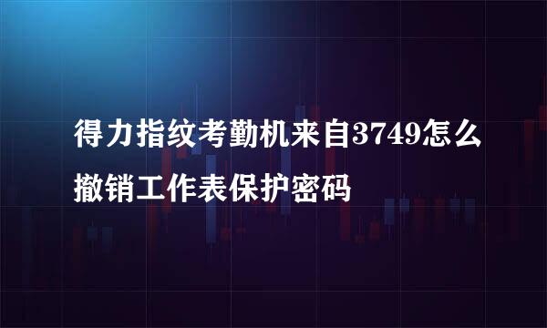 得力指纹考勤机来自3749怎么撤销工作表保护密码