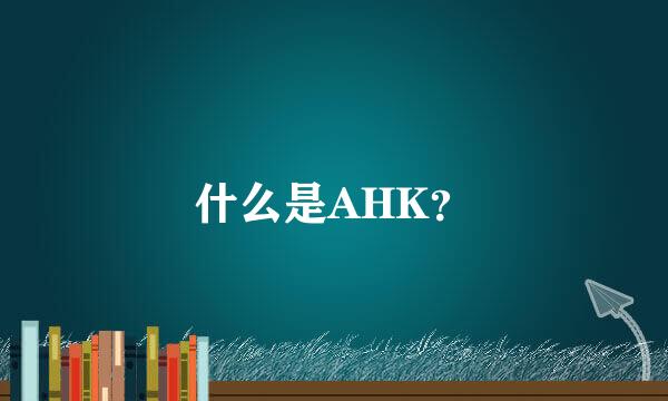 什么是AHK？