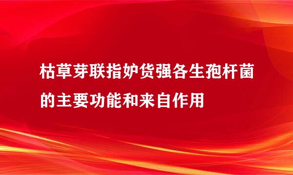 枯草芽联指妒货强各生孢杆菌的主要功能和来自作用