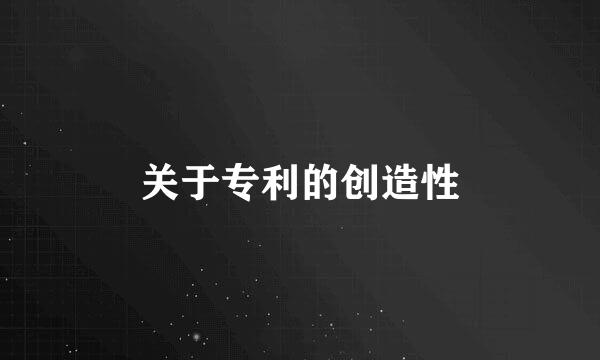 关于专利的创造性