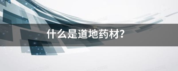 什么是道地药材？