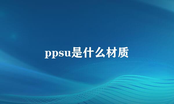 ppsu是什么材质