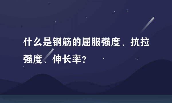 什么是钢筋的屈服强度、抗拉强度、伸长率？