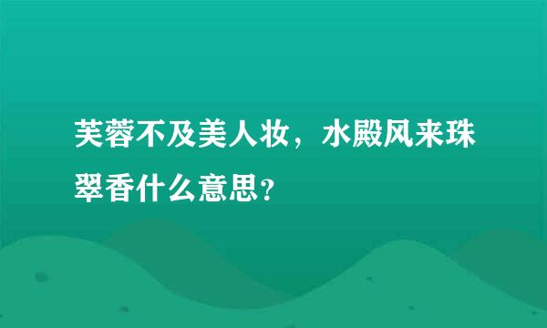 芙蓉不及美人妆，水殿风来珠翠香什么意思？