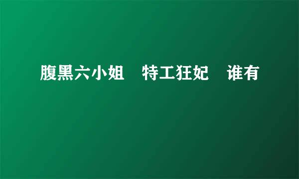 腹黑六小姐 特工狂妃 谁有