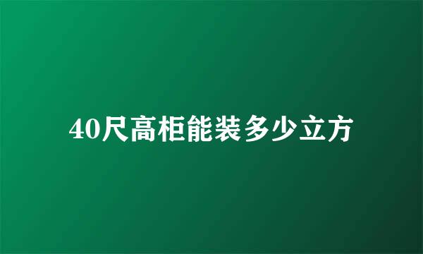 40尺高柜能装多少立方