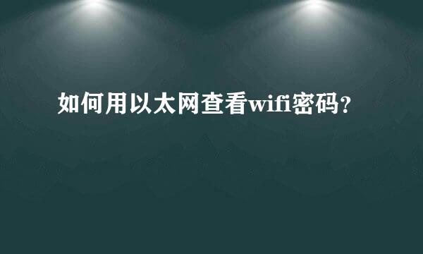 如何用以太网查看wifi密码？