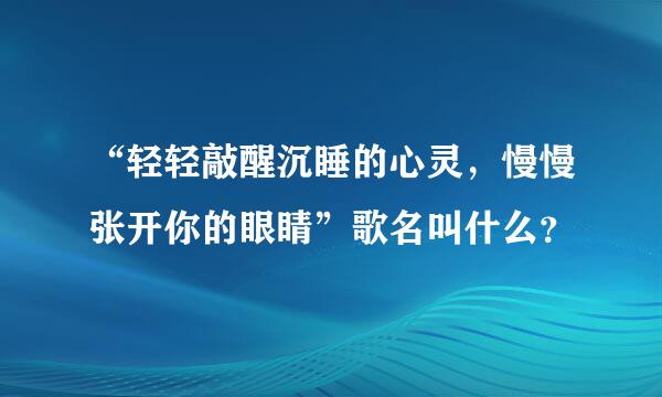 “轻轻敲醒沉睡的心灵，慢慢张开你的眼睛”歌名叫什么？