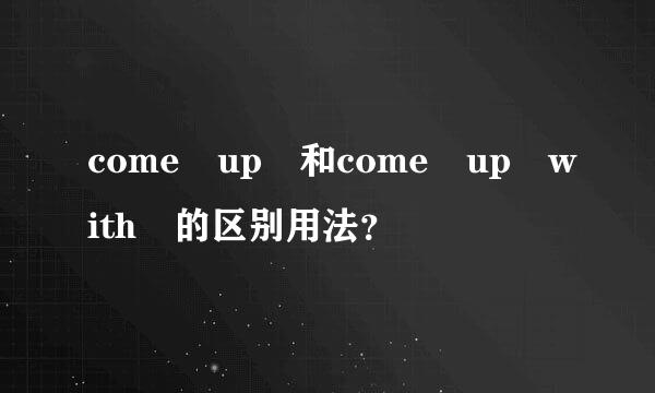 come up 和come up with 的区别用法？