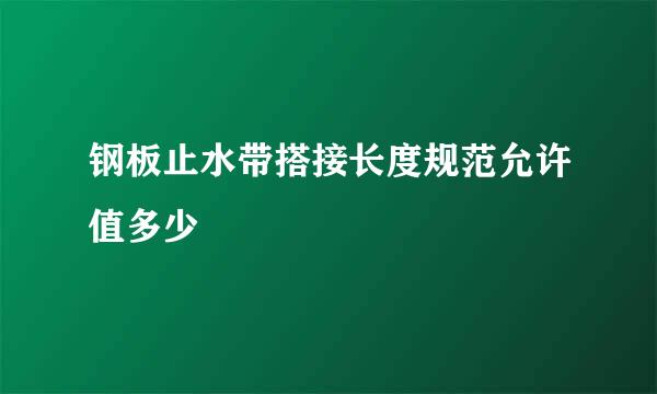 钢板止水带搭接长度规范允许值多少