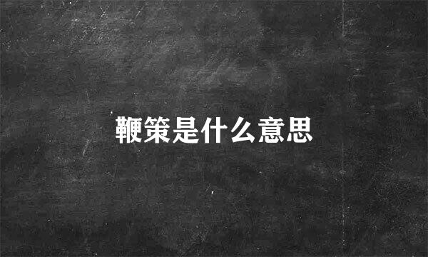 鞭策是什么意思