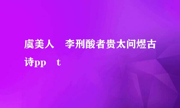 虞美人 李刑酸者贵太问煜古诗pp t