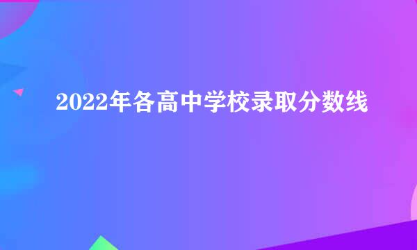 2022年各高中学校录取分数线