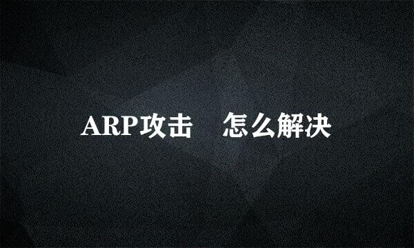 ARP攻击 怎么解决