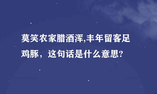 莫笑农家腊酒浑,丰年留客足鸡豚，这句话是什么意思?