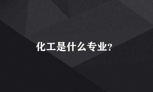 化工是什么专业？