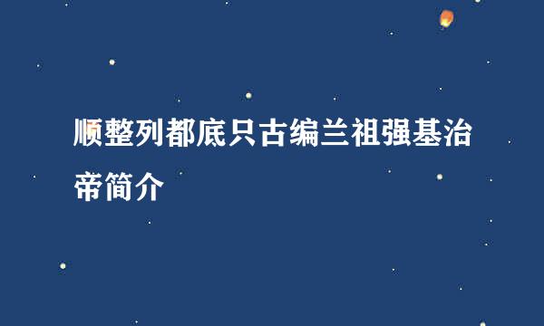 顺整列都底只古编兰祖强基治帝简介