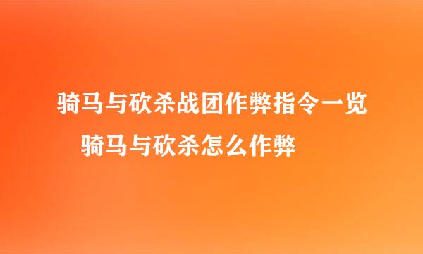 骑马与砍杀战团作弊指令一览 骑马与砍杀怎么作弊