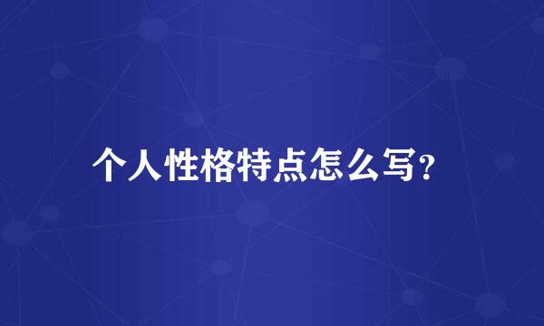 个人性格特点怎么写？