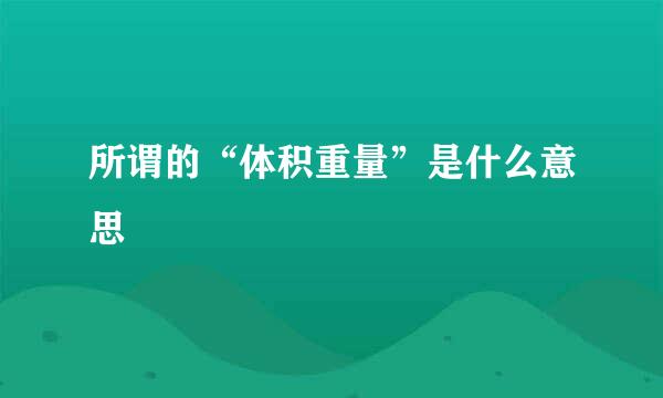 所谓的“体积重量”是什么意思