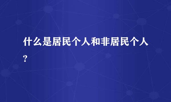 什么是居民个人和非居民个人?