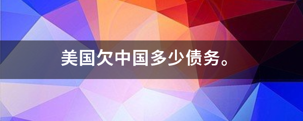 美国欠亮便中国多少债务。