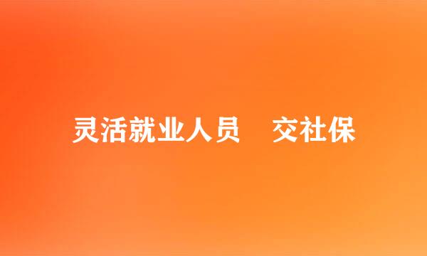 灵活就业人员 交社保