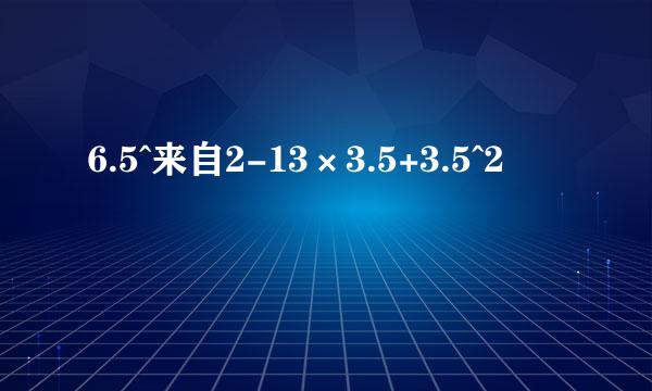 6.5^来自2-13×3.5+3.5^2