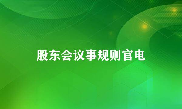 股东会议事规则官电