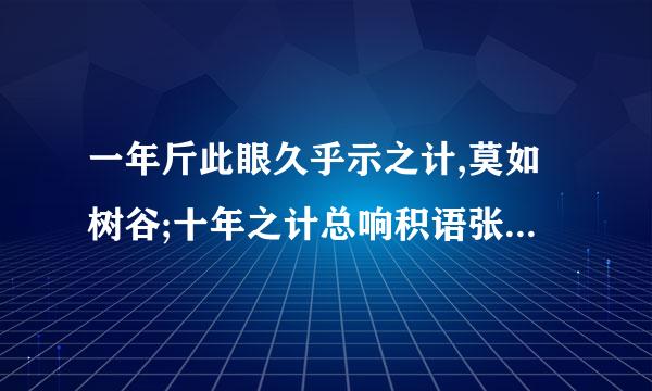 一年斤此眼久乎示之计,莫如树谷;十年之计总响积语张矿移,莫如树木;终身之计,莫如树来自人.