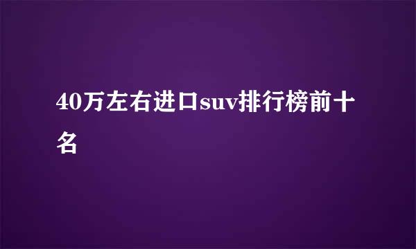 40万左右进口suv排行榜前十名