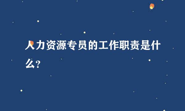 人力资源专员的工作职责是什么？