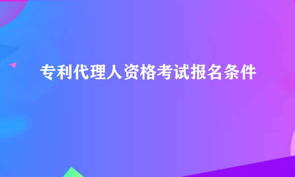 专利代理人资格考试报名条件