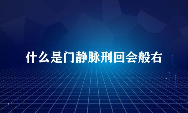 什么是门静脉刑回会般右