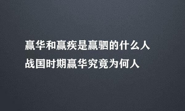 赢华和赢疾是赢驷的什么人 战国时期赢华究竟为何人