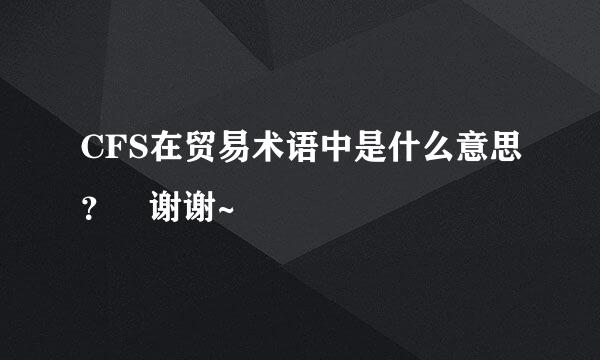 CFS在贸易术语中是什么意思？ 谢谢~