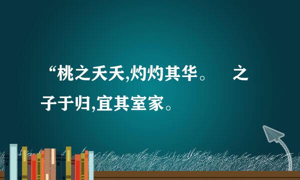 “桃之夭夭,灼灼其华。 之子于归,宜其室家。