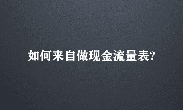 如何来自做现金流量表?