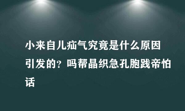 小来自儿疝气究竟是什么原因引发的？吗帮晶织急孔胞践帝怕话