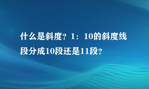 什么是斜度？1：10的斜度线段分成10段还是11段？