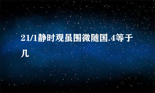 21/1静时观虽围微随国.4等于几