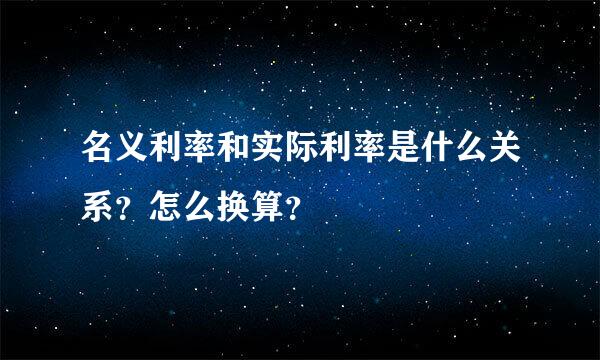 名义利率和实际利率是什么关系？怎么换算？