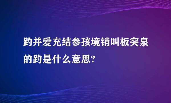 趵并爱充结参孩境销叫板突泉的趵是什么意思?